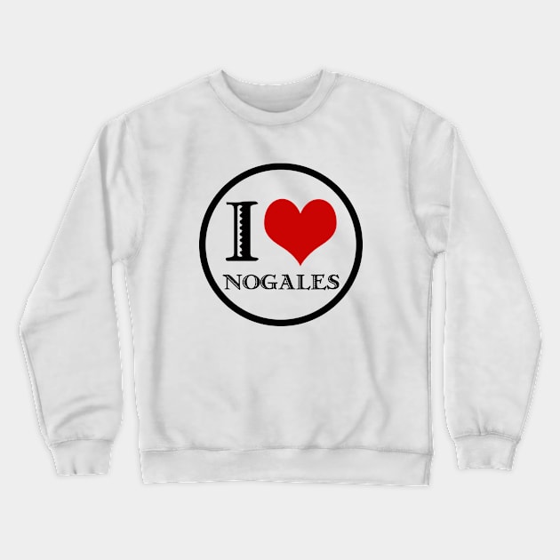 I Love Nogales Crewneck Sweatshirt by Nuttshaw Studios